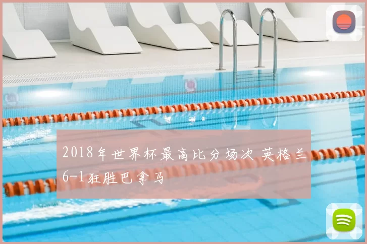 2018年世界杯最高比分场次 英格兰6-1狂胜巴拿马