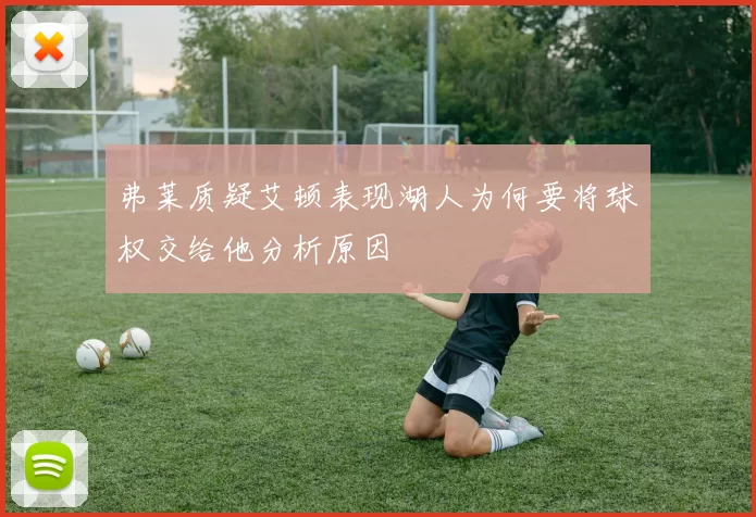 弗莱质疑艾顿表现湖人为何要将球权交给他分析原因