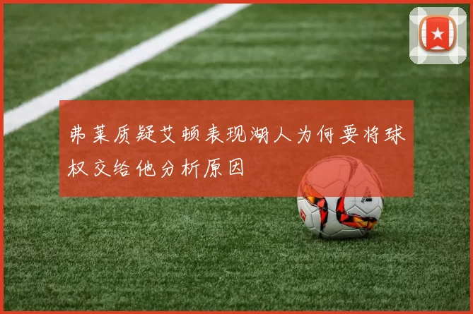 弗莱质疑艾顿表现湖人为何要将球权交给他分析原因