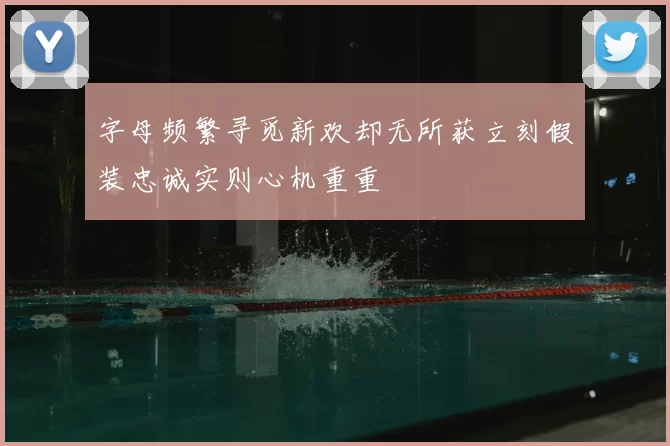字母频繁寻觅新欢却无所获立刻假装忠诚实则心机重重