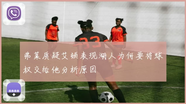 弗莱质疑艾顿表现湖人为何要将球权交给他分析原因