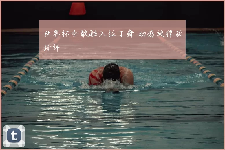 世界杯会歌融入拉丁舞 动感旋律获好评