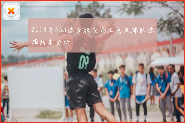 2018年NBA选秀权交易汇总及球队选择结果分析