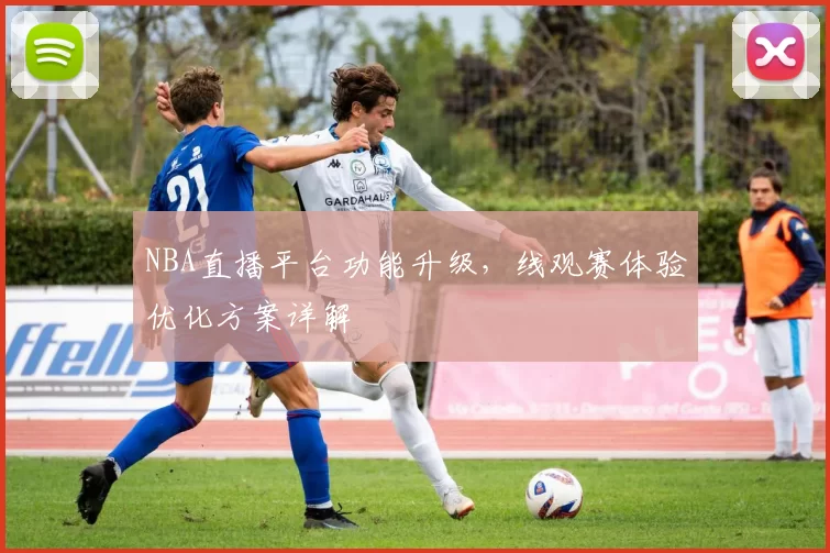 NBA直播平台功能升级，线观赛体验优化方案详解
