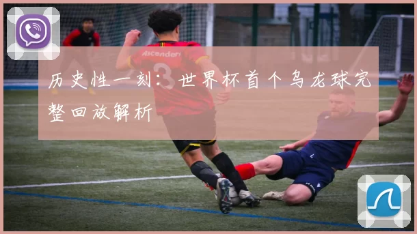 历史性一刻：世界杯首个乌龙球完整回放解析