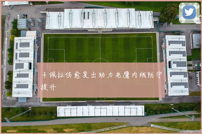 卡佩拉伤愈复出助力老鹰内线防守提升