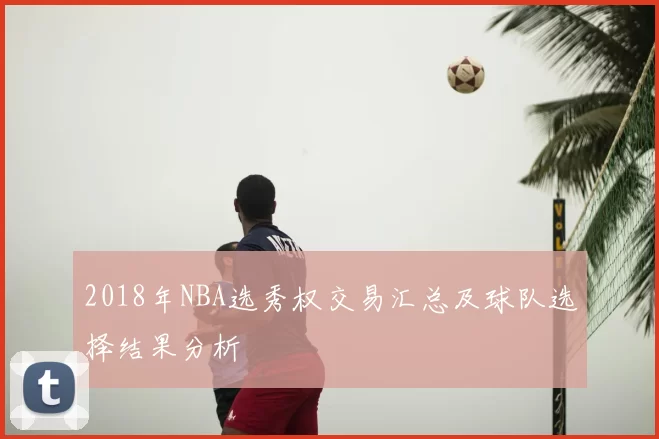 2018年NBA选秀权交易汇总及球队选择结果分析